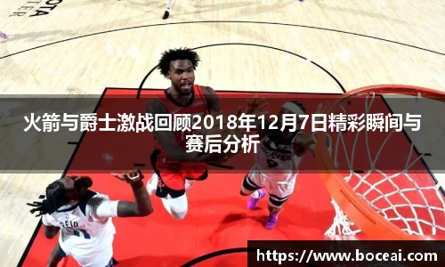 火箭与爵士激战回顾2018年12月7日精彩瞬间与赛后分析